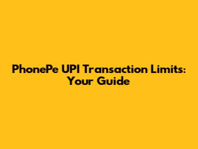 PhonePe UPI Transaction Limits: Your Guide