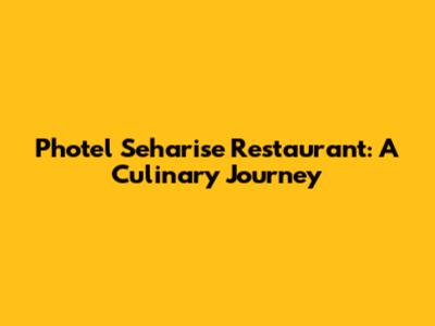 Photel Seharise Restaurant: A Culinary Journey