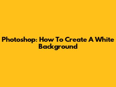 Photoshop: How To Create A White Background