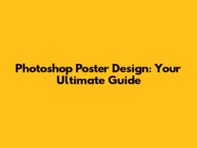 Photoshop Poster Design: Your Ultimate Guide