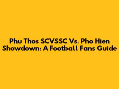Phu Tho's SCVSSC Vs. Pho Hien Showdown: A Football Fan's Guide