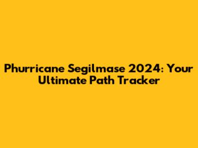 Phurricane Segilmase 2024: Your Ultimate Path Tracker