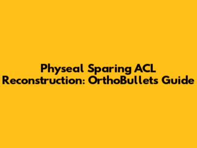 Physeal Sparing ACL Reconstruction: OrthoBullets Guide