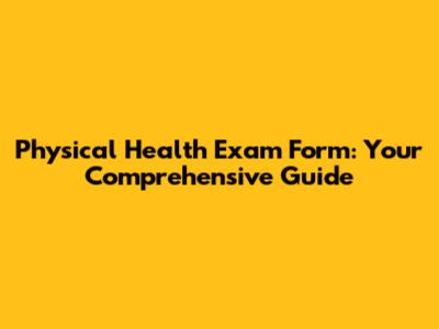 Physical Health Exam Form: Your Comprehensive Guide