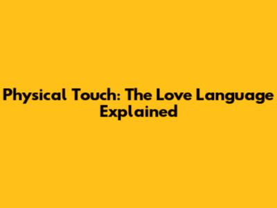 Physical Touch: The Love Language Explained