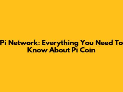 Pi Network: Everything You Need To Know About Pi Coin