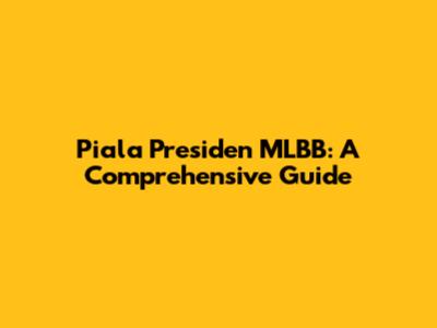 Piala Presiden MLBB: A Comprehensive Guide