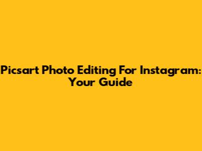 Picsart Photo Editing For Instagram: Your Guide