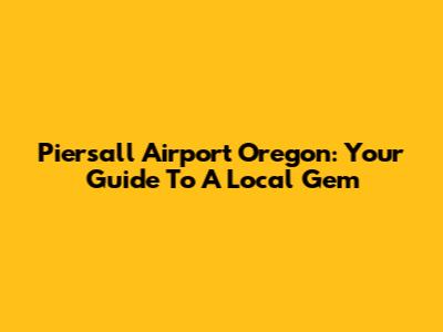 Piersall Airport Oregon: Your Guide To A Local Gem