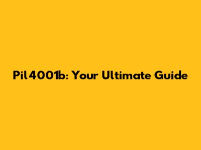 Pil4001b: Your Ultimate Guide