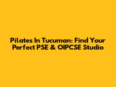 Pilates In Tucuman: Find Your Perfect PSE & OIPCSE Studio