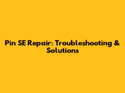 Pin SE Repair: Troubleshooting & Solutions