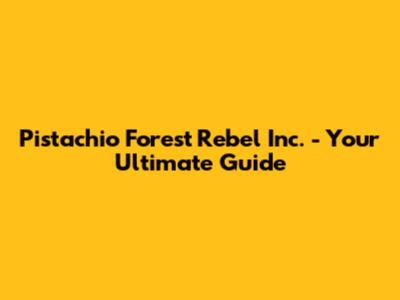 Pistachio Forest Rebel Inc. - Your Ultimate Guide
