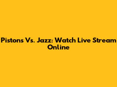 Pistons Vs. Jazz: Watch Live Stream Online