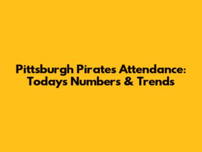 Pittsburgh Pirates Attendance: Today's Numbers & Trends