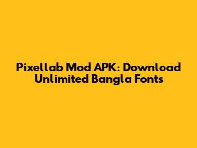 Pixellab Mod APK: Download Unlimited Bangla Fonts