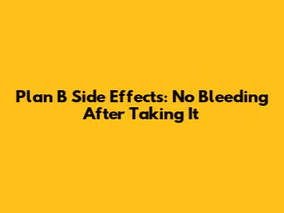 Plan B Side Effects: No Bleeding After Taking It