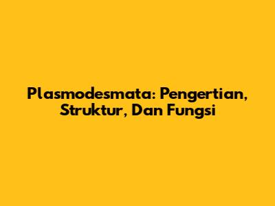 Plasmodesmata: Pengertian, Struktur, Dan Fungsi