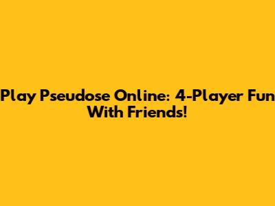 Play Pseudose Online: 4-Player Fun With Friends!