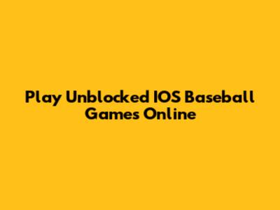 Play Unblocked IOS Baseball Games Online