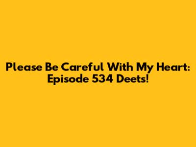 Please Be Careful With My Heart: Episode 534 Deets!