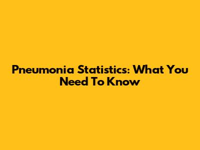 Pneumonia Statistics: What You Need To Know