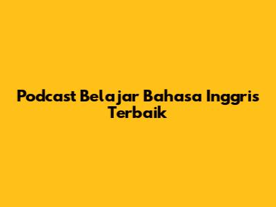 Podcast Belajar Bahasa Inggris Terbaik