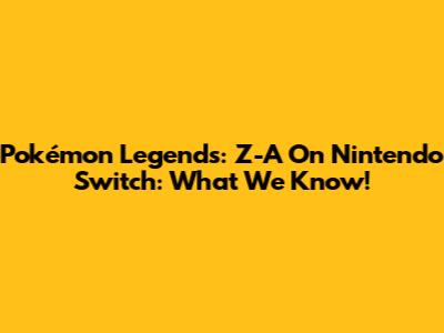 Pokémon Legends: Z-A On Nintendo Switch: What We Know!