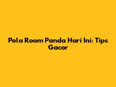 Pola Room Panda Hari Ini: Tips Gacor