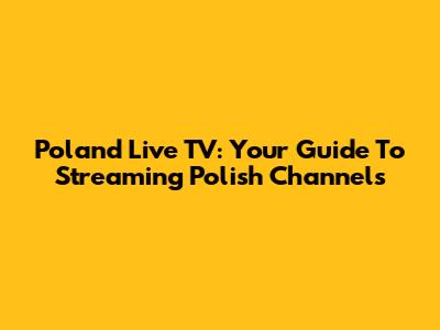 Poland Live TV: Your Guide To Streaming Polish Channels