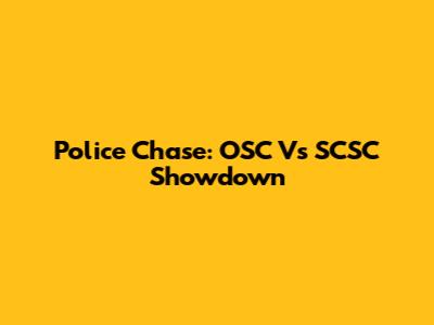 Police Chase: OSC Vs SCSC Showdown