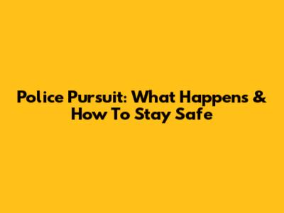 Police Pursuit: What Happens & How To Stay Safe