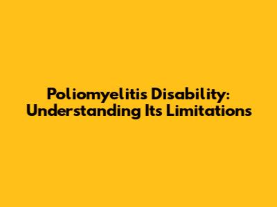Poliomyelitis Disability: Understanding Its Limitations