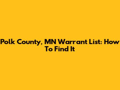 Polk County, MN Warrant List: How To Find It