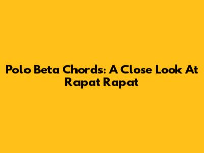 Polo Beta Chords: A Close Look At Rapat Rapat