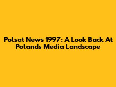 Polsat News 1997: A Look Back At Poland's Media Landscape