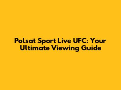 Polsat Sport Live UFC: Your Ultimate Viewing Guide