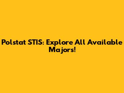Polstat STIS: Explore All Available Majors!