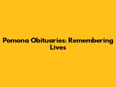 Pomona Obituaries: Remembering Lives