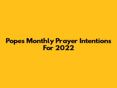 Pope's Monthly Prayer Intentions For 2022