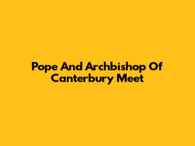 Pope And Archbishop Of Canterbury Meet