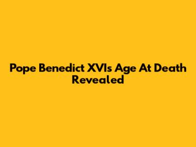 Pope Benedict XVI's Age At Death Revealed