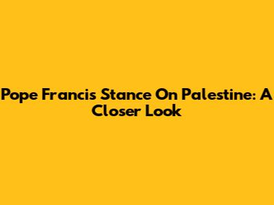 Pope Francis' Stance On Palestine: A Closer Look