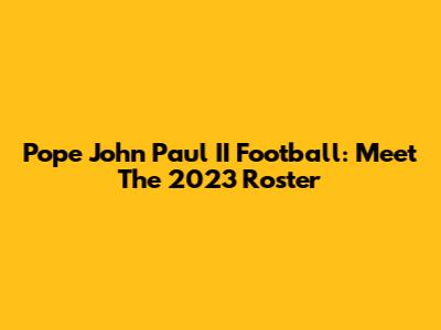 Pope John Paul II Football: Meet The 2023 Roster