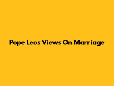 Pope Leo's Views On Marriage