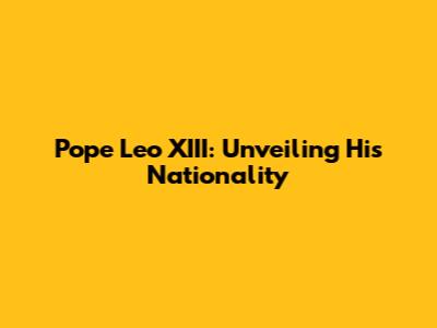 Pope Leo XIII: Unveiling His Nationality