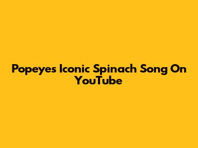Popeye's Iconic Spinach Song On YouTube