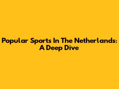 Popular Sports In The Netherlands: A Deep Dive
