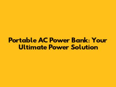 Portable AC Power Bank: Your Ultimate Power Solution