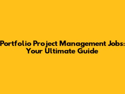 Portfolio Project Management Jobs: Your Ultimate Guide